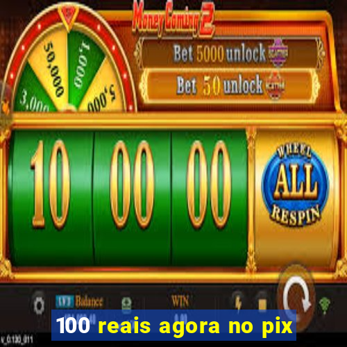 100 reais agora no pix